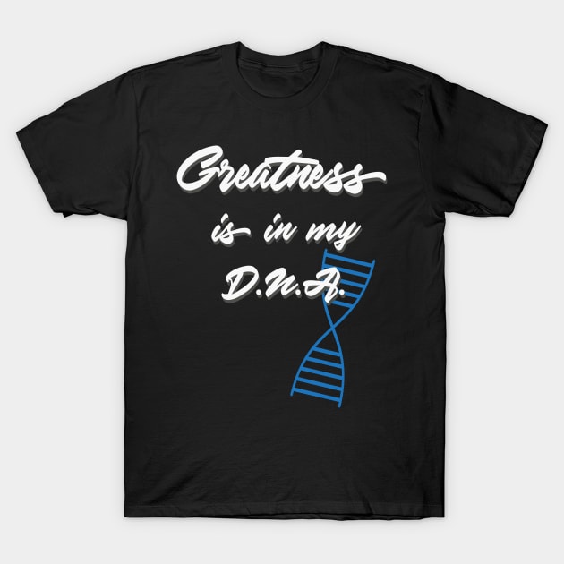 Greatness is in my DNA T-Shirt by UnOfficialThreads